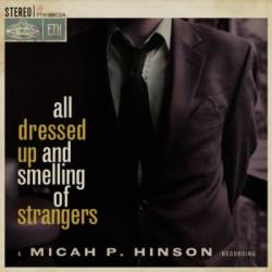 Micah P. Hinson : All dressed up and smelling of strangers
